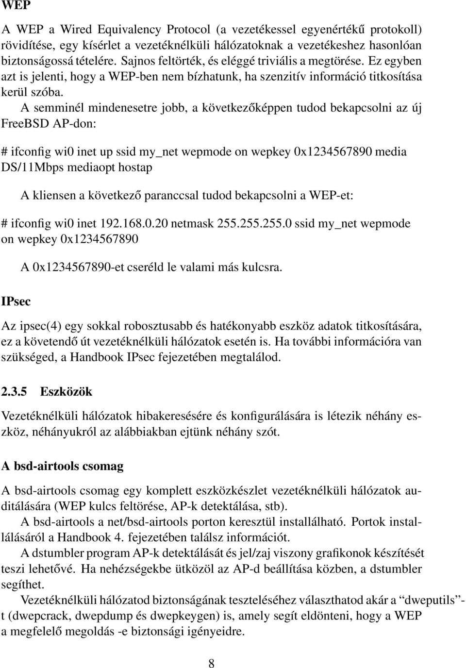 A semminél mindenesetre jobb, a következőképpen tudod bekapcsolni az új FreeBSD AP-don: # ifconfig wi0 inet up ssid my_net wepmode on wepkey 0x1234567890 media DS/11Mbps mediaopt hostap A kliensen a