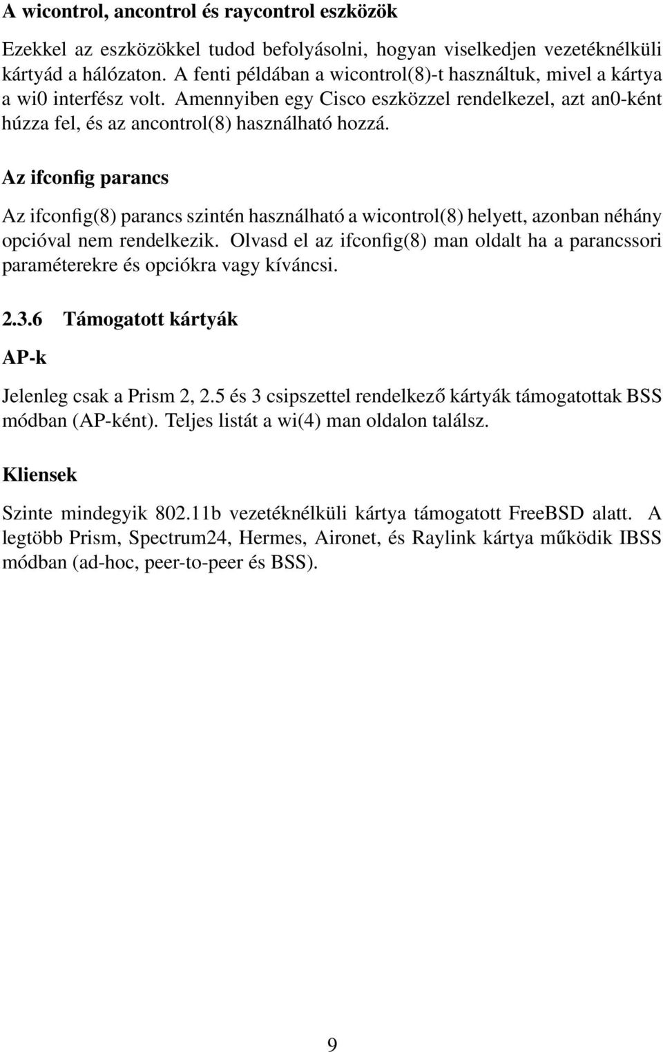 Az ifconfig parancs Az ifconfig(8) parancs szintén használható a wicontrol(8) helyett, azonban néhány opcióval nem rendelkezik.