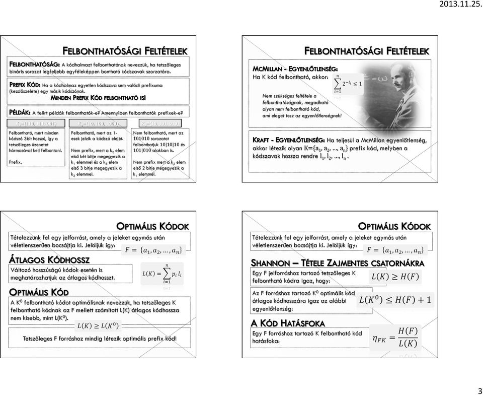 K 1 ={110, 111, 001} K 2 ={10, 100, 1000} K 3 ={10, 101, 010} Felbontható, mert minden kódszó 3bit hosszú, így a tetszőleges üzenetet hármasával kell felbontani. Prefix.