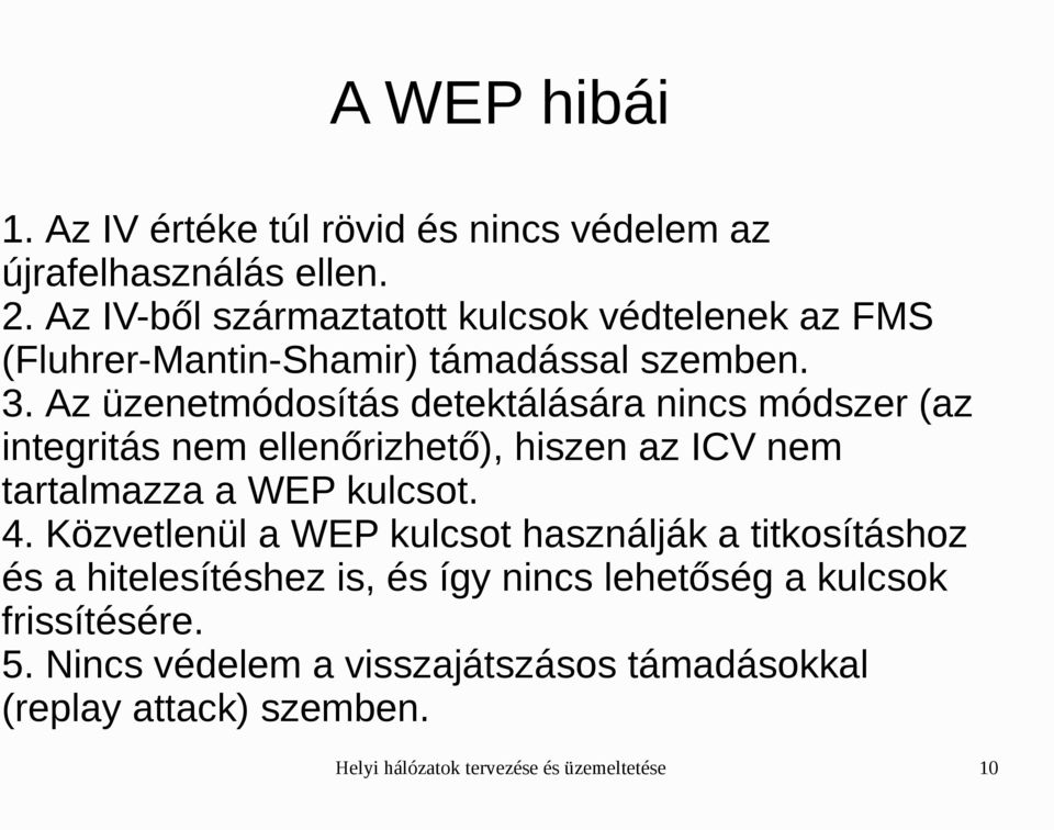 Az üzenetmódosítás detektálására nincs módszer (az integritás nem ellenőrizhető), hiszen az ICV nem tartalmazza a WEP kulcsot. 4.