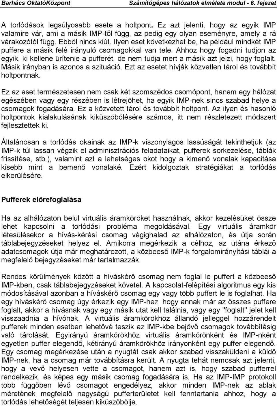 Ahhoz hogy fogadni tudjon az egyik, ki kellene ürítenie a pufferét, de nem tudja mert a másik azt jelzi, hogy foglalt. Másik irányban is azonos a szituáció.