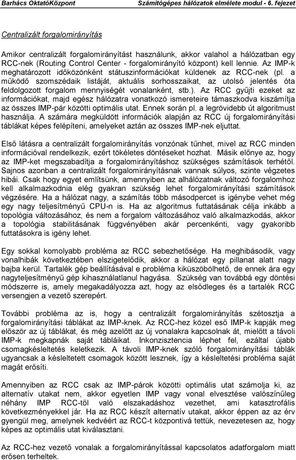 a működő szomszédaik listáját, aktuális sorhosszaikat, az utolsó jelentés óta feldolgozott forgalom mennyiségét vonalanként, stb.).