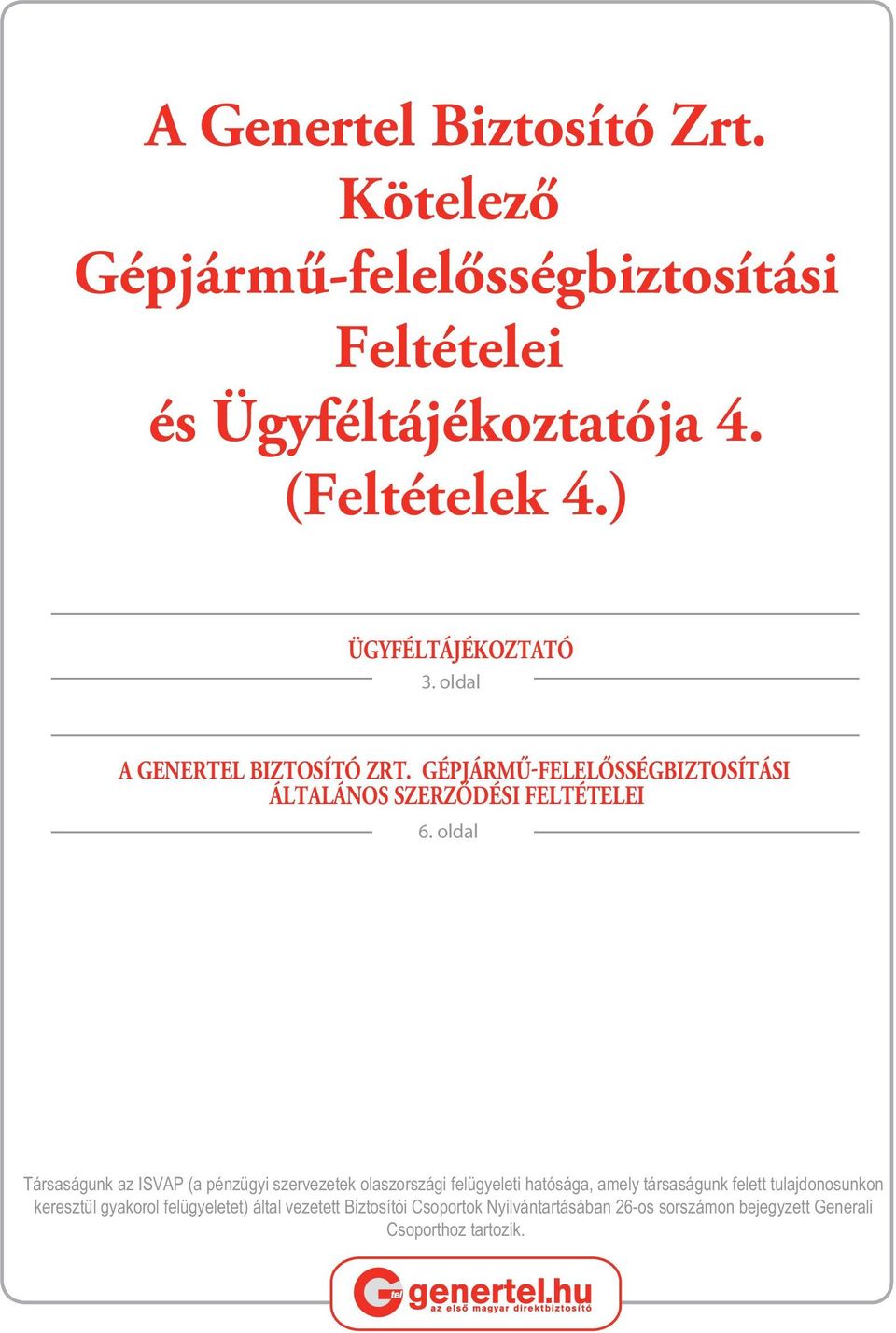 oldal Társaságunk az ISVAP (a pénzügyi szervezetek olaszországi felügyeleti hatósága, amely társaságunk felett tulajdonosunkon