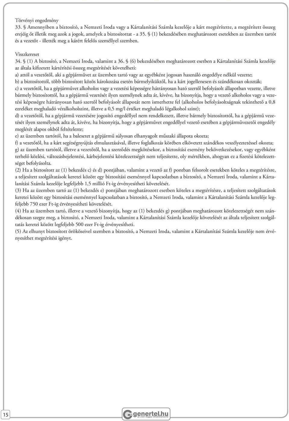 (1) bekezdésében meghatározott esetekben az üzemben tartót és a vezetőt - illették meg a kárért felelős személlyel szemben. Visszkereset 34. (1) A biztosító, a Nemzeti Iroda, valamint a 36.