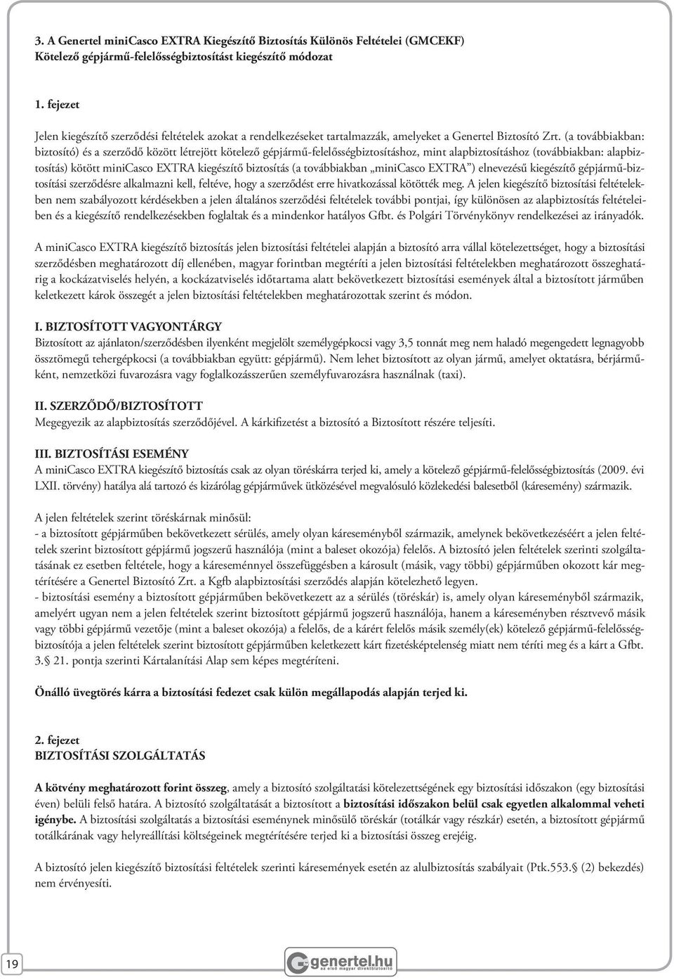 (a továbbiakban: biztosító) és a szerződő között létrejött kötelező gépjármű-felelősségbiztosításhoz, mint alapbiztosításhoz (továbbiakban: alapbiztosítás) kötött minicasco EXTRA kiegészítő