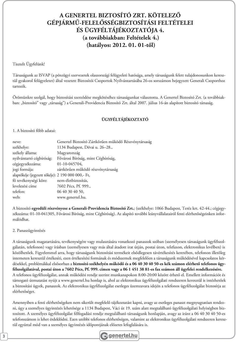 Nyilvántartásába 26-os sorszámon bejegyzett Generali Csoporthoz tartozik. Örömünkre szolgál, hogy biztosítási szerződése megkötéséhez társaságunkat választotta. A Genertel Biztosító Zrt.