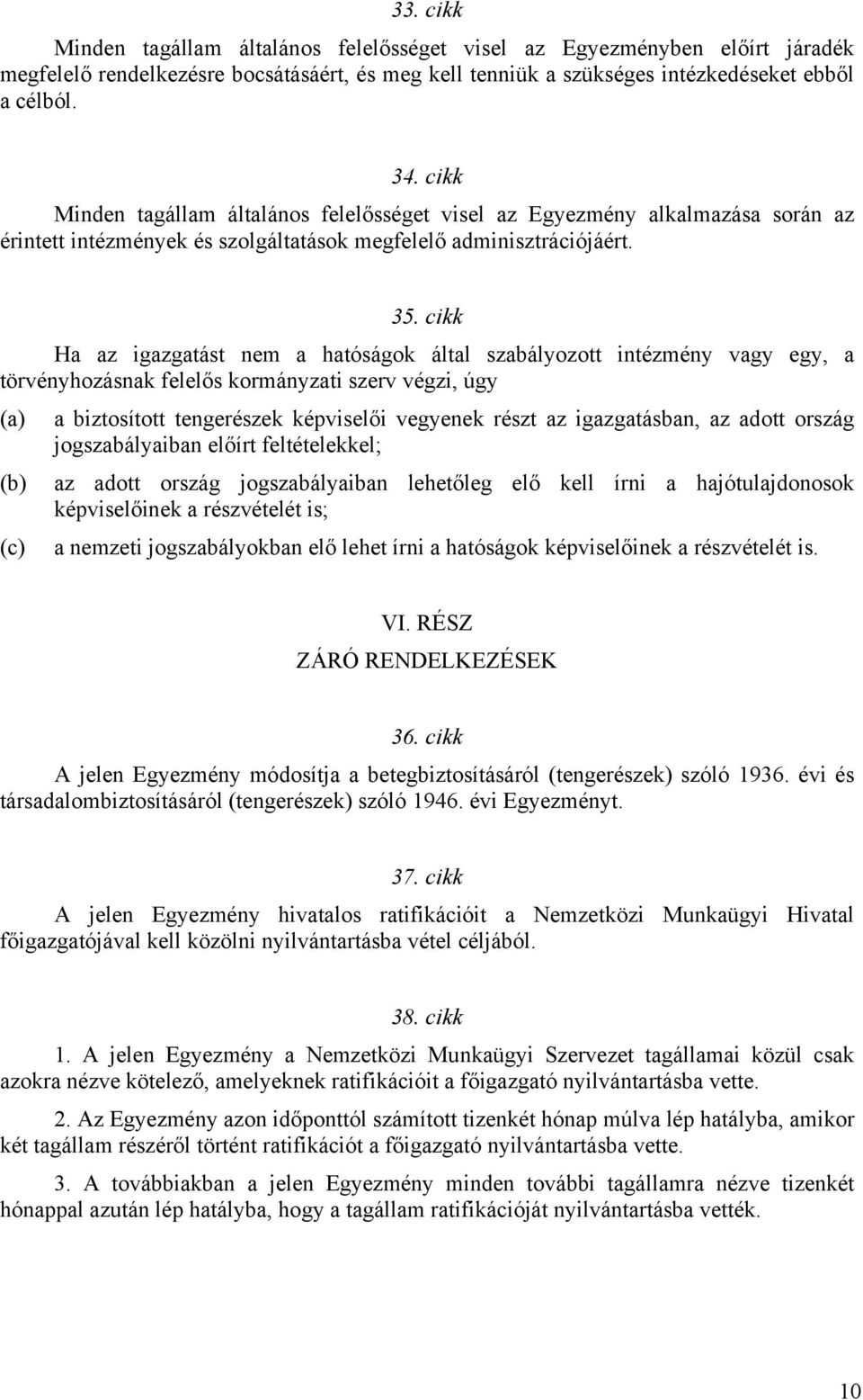 cikk Ha az igazgatást nem a hatóságok által szabályozott intézmény vagy egy, a törvényhozásnak felelős kormányzati szerv végzi, úgy (a) a biztosított tengerészek képviselői vegyenek részt az