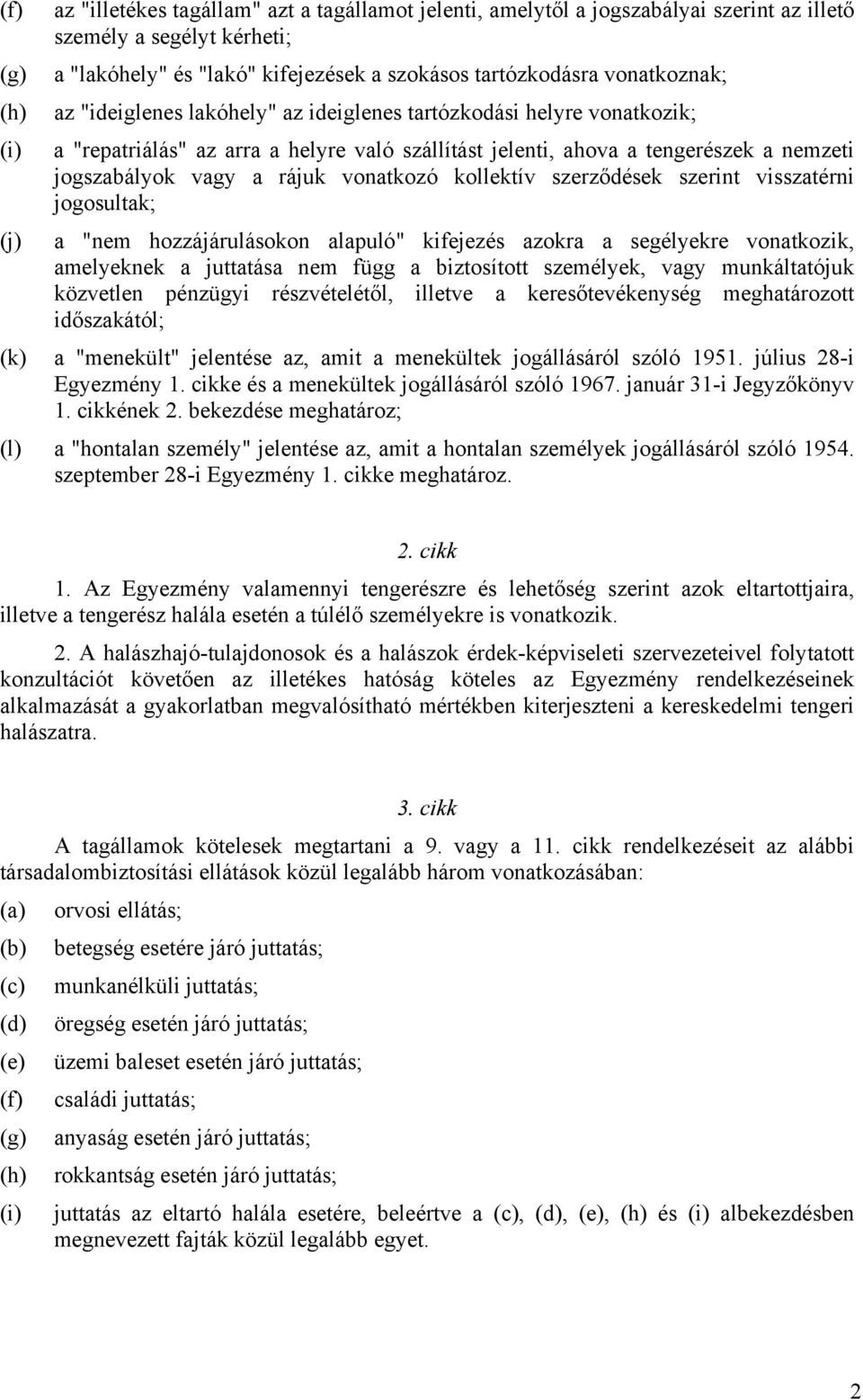 vonatkozó kollektív szerződések szerint visszatérni jogosultak; (j) a "nem hozzájárulásokon alapuló" kifejezés azokra a segélyekre vonatkozik, amelyeknek a juttatása nem függ a biztosított személyek,