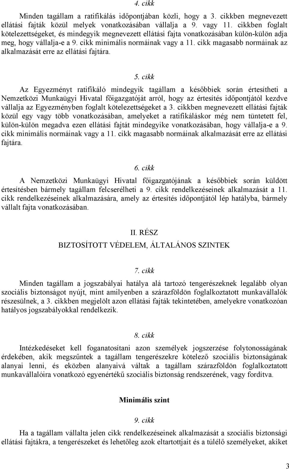 cikk magasabb normáinak az alkalmazását erre az ellátási fajtára. 5.