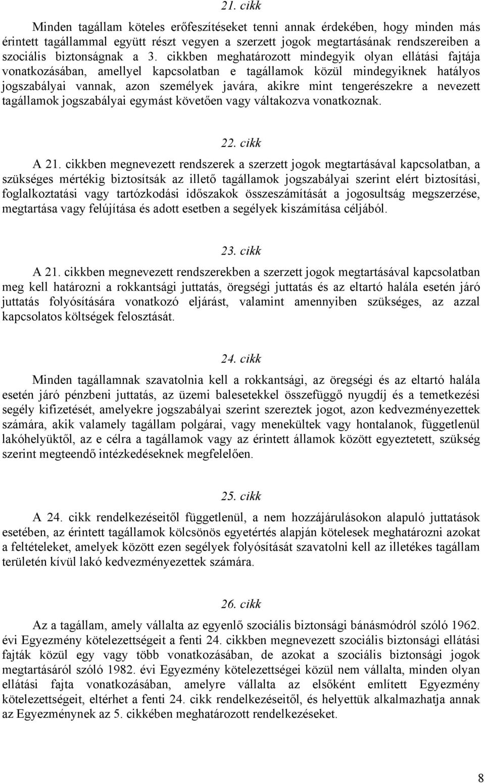 tengerészekre a nevezett tagállamok jogszabályai egymást követően vagy váltakozva vonatkoznak. 22. cikk A 21.