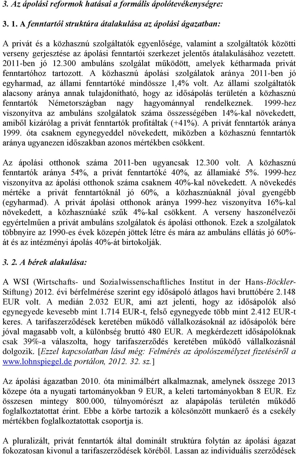 átalakulásához vezetett. 2011-ben jó 12.300 ambuláns szolgálat működött, amelyek kétharmada privát fenntartóhoz tartozott.