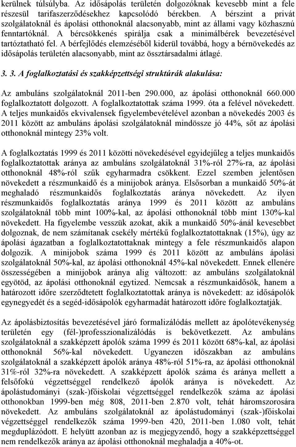 A bérfejlődés elemzéséből kiderül továbbá, hogy a bérnövekedés az idősápolás területén alacsonyabb, mint az össztársadalmi átlagé. 3.