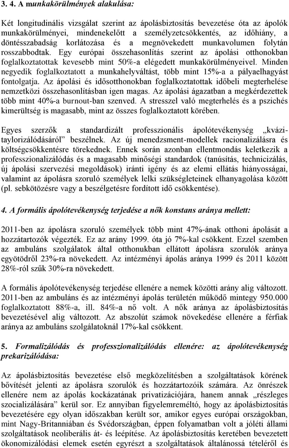 Egy európai összehasonlítás szerint az ápolási otthonokban foglalkoztatottak kevesebb mint 50%-a elégedett munkakörülményeivel.