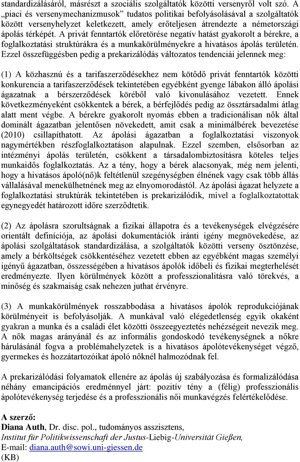 A privát fenntartók előretörése negatív hatást gyakorolt a bérekre, a foglalkoztatási struktúrákra és a munkakörülményekre a hivatásos ápolás területén.