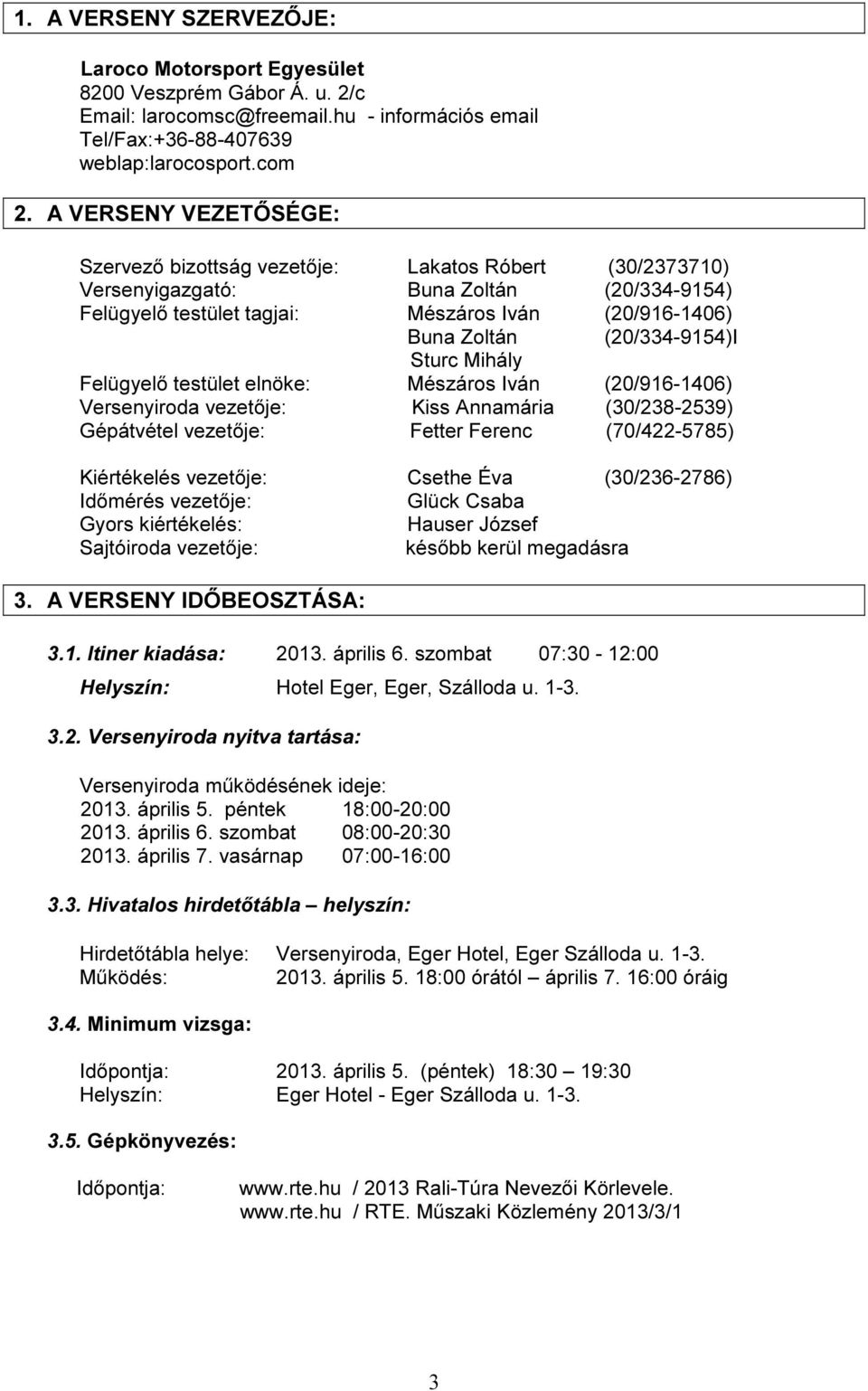 (20/334-9154)I Sturc Mihály Felügyelő testület elnöke: Mészáros Iván (20/916-1406) Versenyiroda vezetője: Kiss Annamária (30/238-2539) Gépátvétel vezetője: Fetter Ferenc (70/422-5785) Kiértékelés