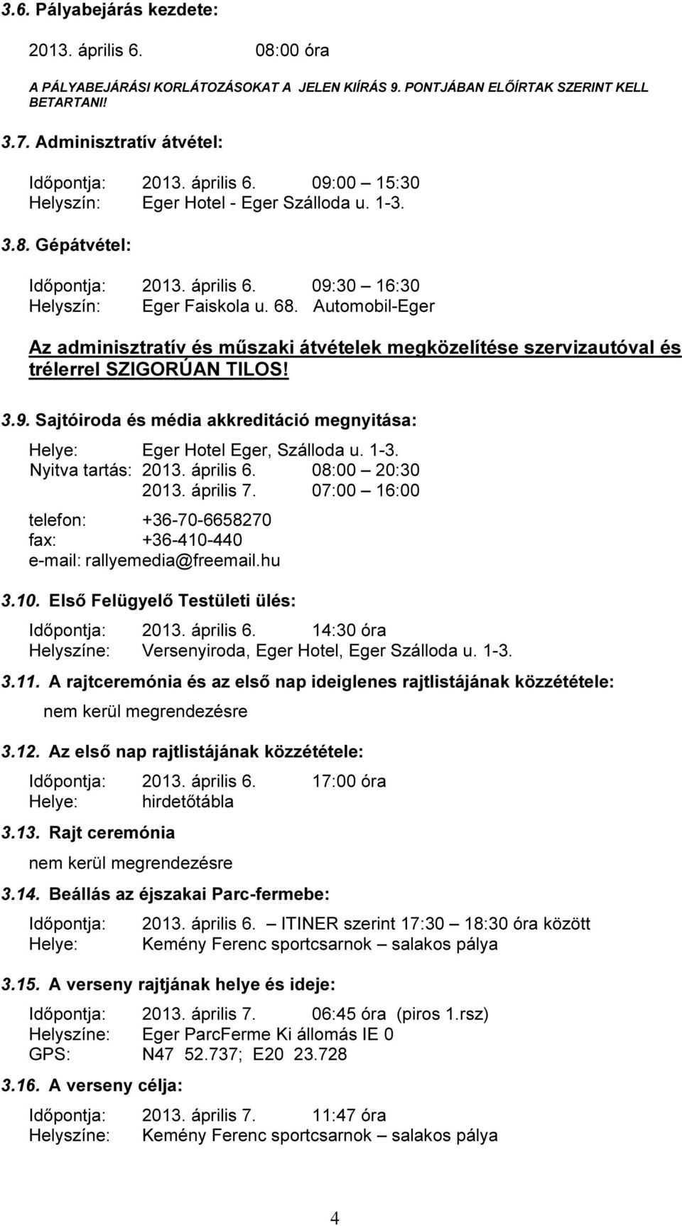 Automobil-Eger Az adminisztratív és műszaki átvételek megközelítése szervizautóval és trélerrel SZIGORÚAN TILOS! 3.9. Sajtóiroda és média akkreditáció megnyitása: Helye: Eger Hotel Eger, Szálloda u.