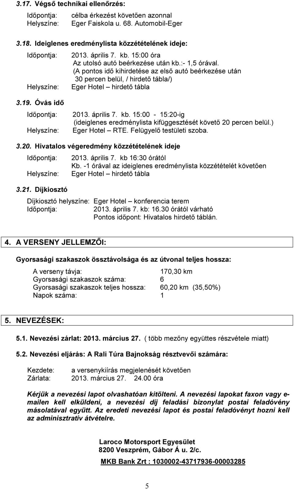 (A pontos idő kihirdetése az első autó beérkezése után 30 percen belül, / hirdető tábla/) Eger Hotel hirdető tábla 3.19. Óvás idő Időpontja: Helyszíne: 2013. április 7. kb.