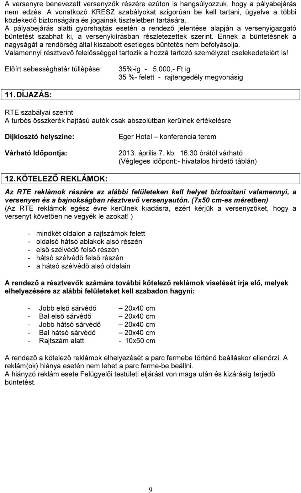 A pályabejárás alatti gyorshajtás esetén a rendező jelentése alapján a versenyigazgató büntetést szabhat ki, a versenykiírásban részletezettek szerint.