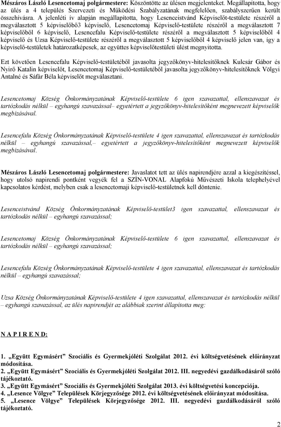 A jelenléti ív alapján megállapította, hogy Lesenceistvánd Képviselőt-testülete részéről a megválasztott 5 képviselőbő3 képviselő, Lesencetomaj Képviselő-testülete részéről a megválasztott 7
