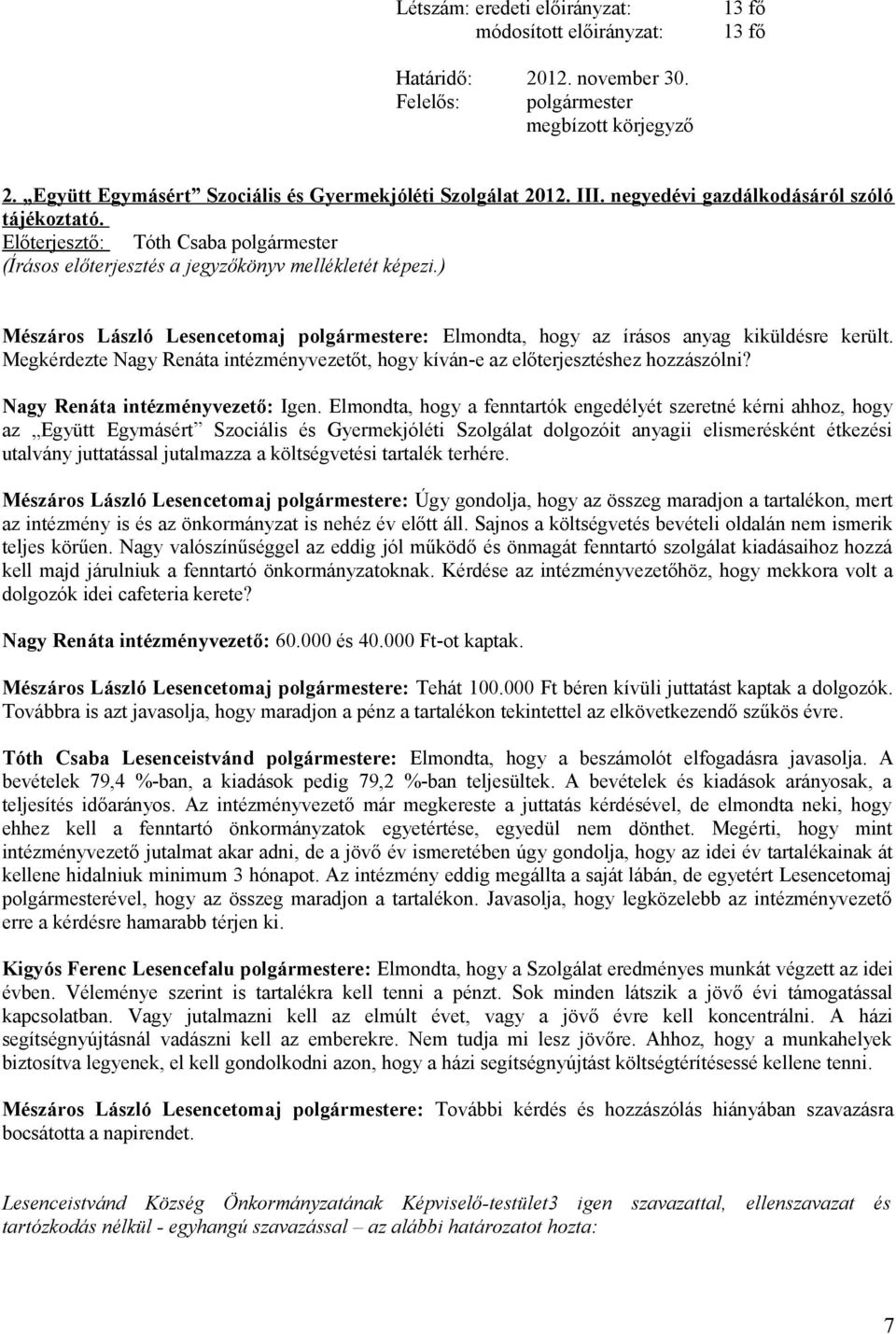 ) Mészáros László Lesencetomaj polgármestere: Elmondta, hogy az írásos anyag kiküldésre került. Megkérdezte Nagy Renáta intézményvezetőt, hogy kíván-e az előterjesztéshez hozzászólni?