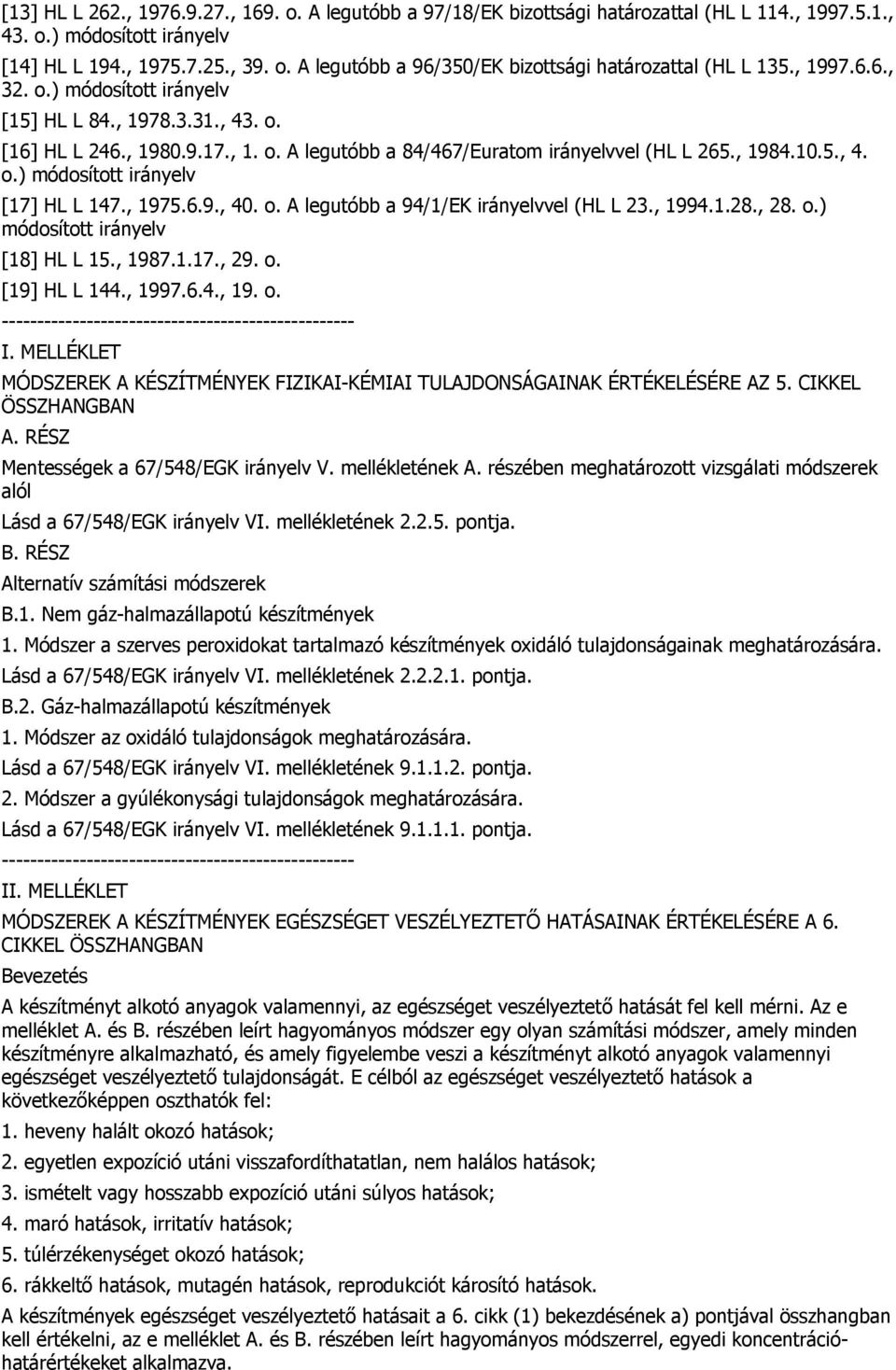 , 1975.6.9., 40. o. A legutóbb a 94/1/EK irányelvvel (H 23., 1994.1.28., 28. o.) módosított irányelv [18] H 15., 1987.1.17., 29. o. [19] H 144., 1997.6.4., 19. o. -------------------------------------------------- I.