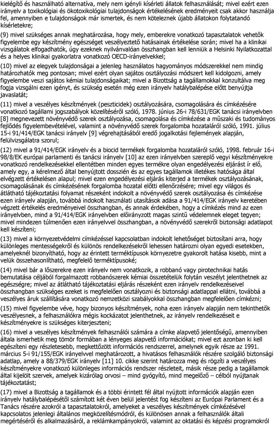 tapasztalatok vehetők figyelembe egy készítmény egészséget veszélyeztető hatásainak értékelése során; mivel ha a klinikai vizsgálatok elfogadhatók, úgy ezeknek nyilvánvalóan összhangban kell lenniük