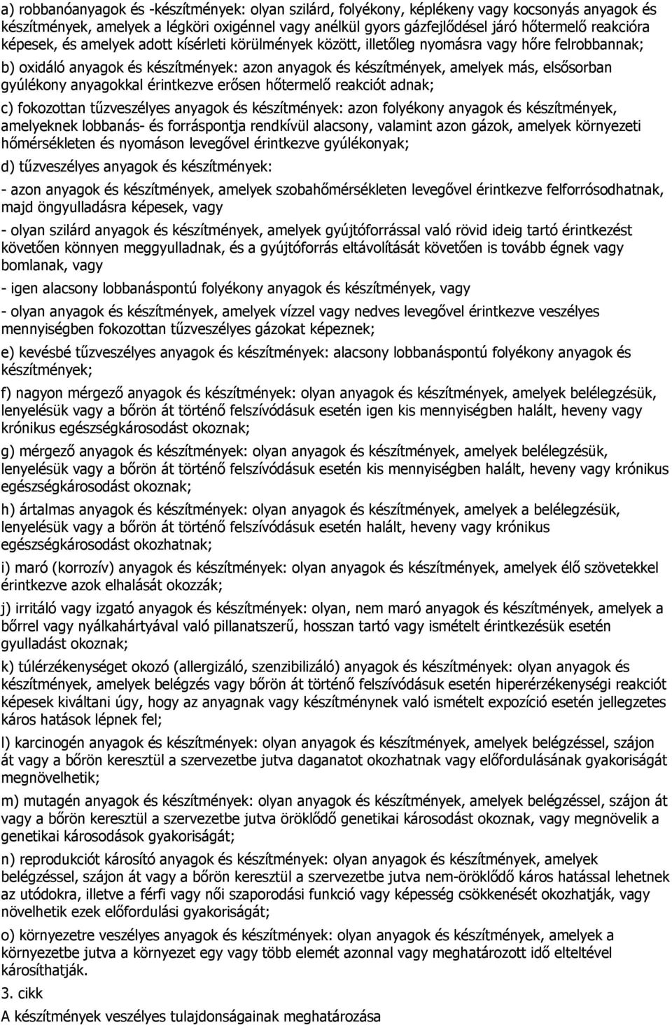 anyagokkal érintkezve erősen hőtermelő reakciót adnak; c) fokozottan tűzveszélyes anyagok és készítmények: azon folyékony anyagok és készítmények, amelyeknek lobbanás- és forráspontja rendkívül