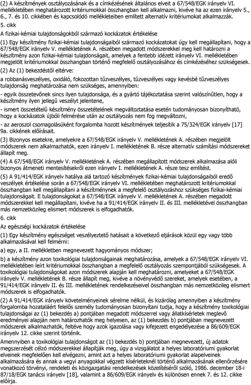 cikk A fizikai-kémiai tulajdonságokból származó kockázatok értékelése (1) Egy készítmény fizikai-kémiai tulajdonságaiból származó kockázatokat úgy kell megállapítani, hogy a 67/548/EGK irányelv V.