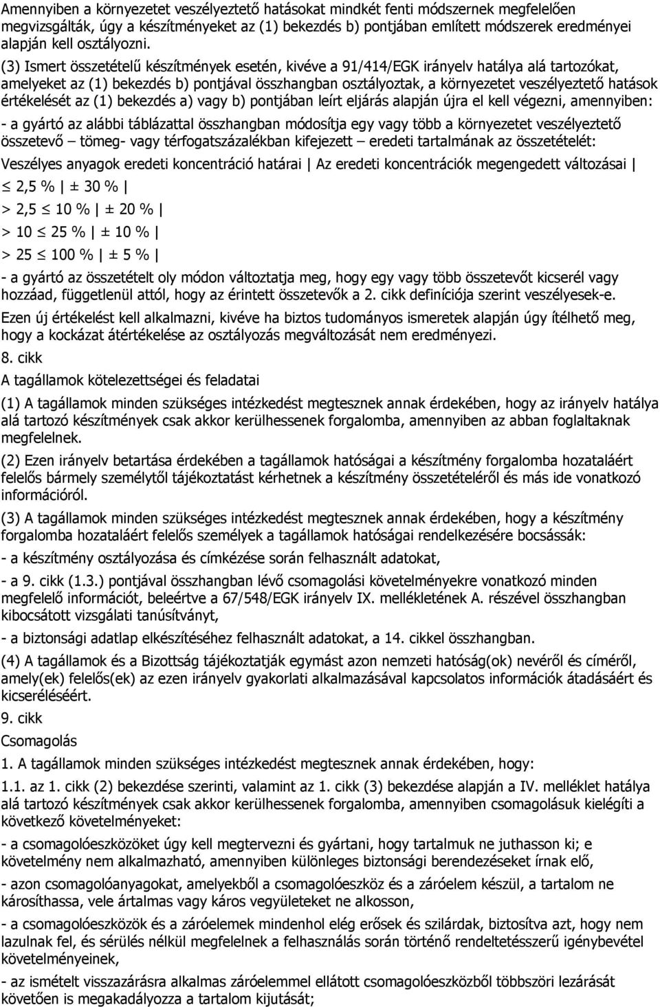 (3) Ismert összetételű készítmények esetén, kivéve a 91/414/EGK irányelv hatálya alá tartozókat, amelyeket az (1) bekezdés b) pontjával összhangban osztályoztak, a környezetet veszélyeztető hatások