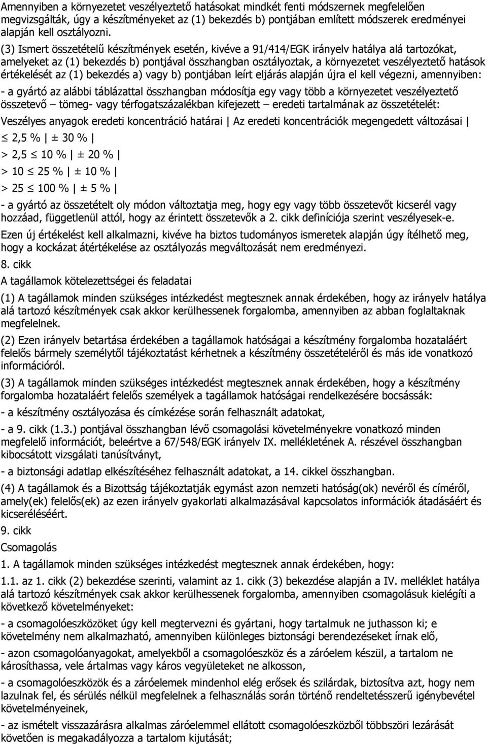 (3) Ismert összetételű készítmények esetén, kivéve a 91/414/EGK irányelv hatálya alá tartozókat, amelyeket az (1) bekezdés b) pontjával összhangban osztályoztak, a környezetet veszélyeztető hatások