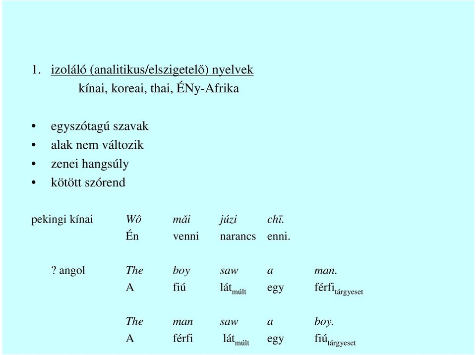 kínai Wô mǎi júzi chī. Én venni narancs enni.? angol The boy saw a man.