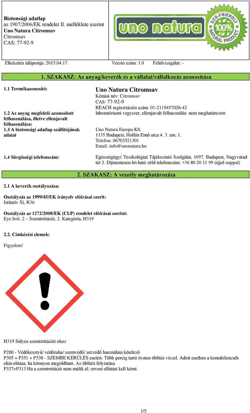 1135 Budapest, Hollán Ernő utca 4. 3. em. 1. Telefon: 06703521301 Email: info@unonatura.hu 1.4 Sürgősségi telefonszám: Egészségügyi Toxikológiai Tájékoztató Szolgálat, 1097, Budapest, Nagyvárad tér 2.