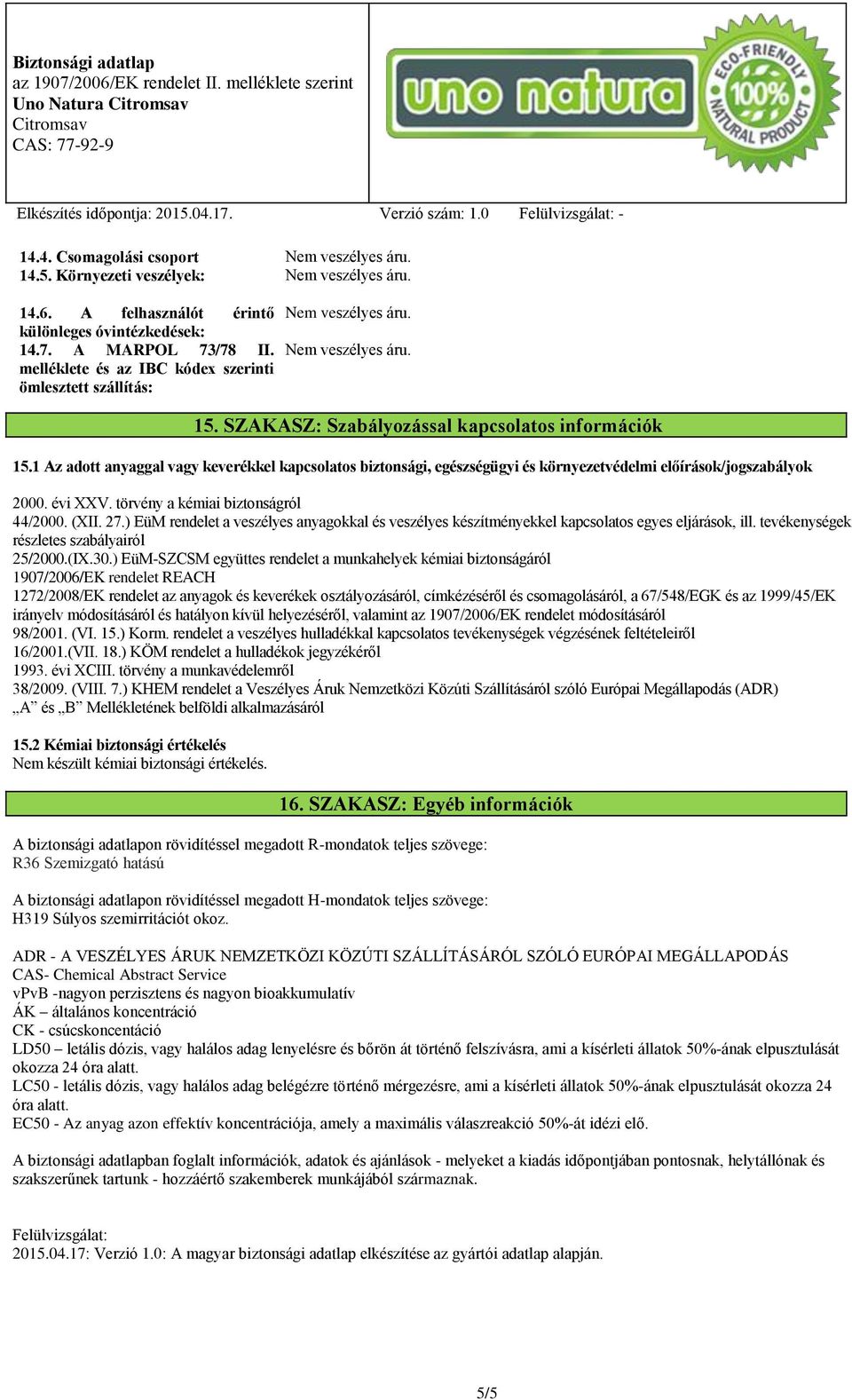 1 Az adott anyaggal vagy keverékkel kapcsolatos biztonsági, egészségügyi és környezetvédelmi előírások/jogszabályok 2000. évi XXV. törvény a kémiai biztonságról 44/2000. (XII. 27.