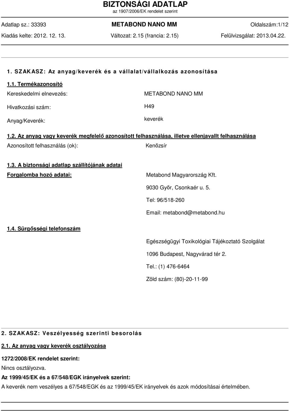 A biztonsági adatlap szállítójának adatai Forgalomba hozó adatai: Metabond Magyarország Kft. 9030 Győr, Csonkaér u. 5. Tel: 96/518-260 Email: metabond@metabond.hu 1.4.