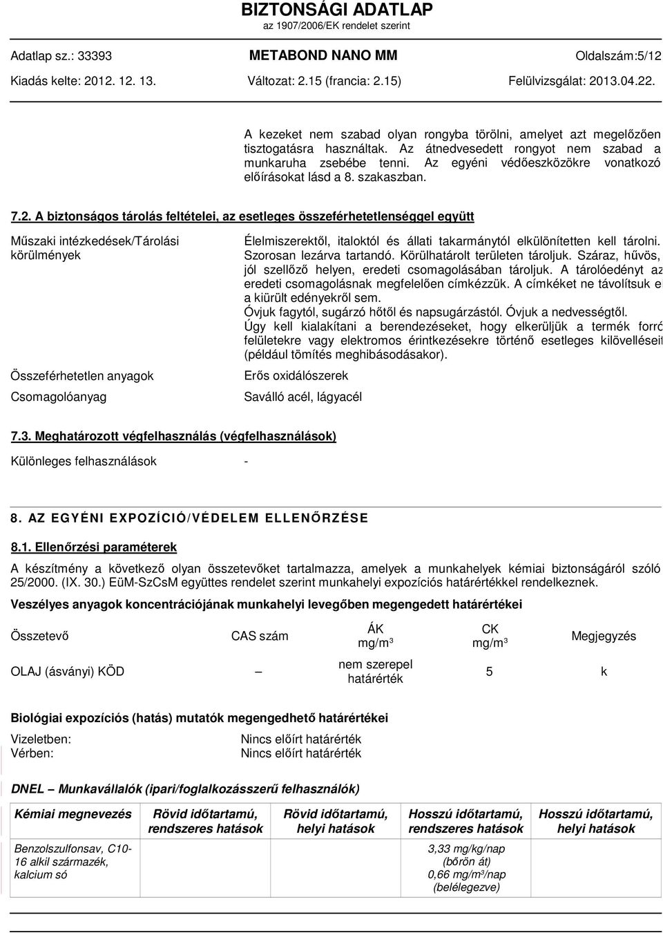 A biztonságos tárolás feltételei, az esetleges összeférhetetlenséggel együtt Műszaki intézkedések/tárolási körülmények Összeférhetetlen anyagok Csomagolóanyag Élelmiszerektől, italoktól és állati