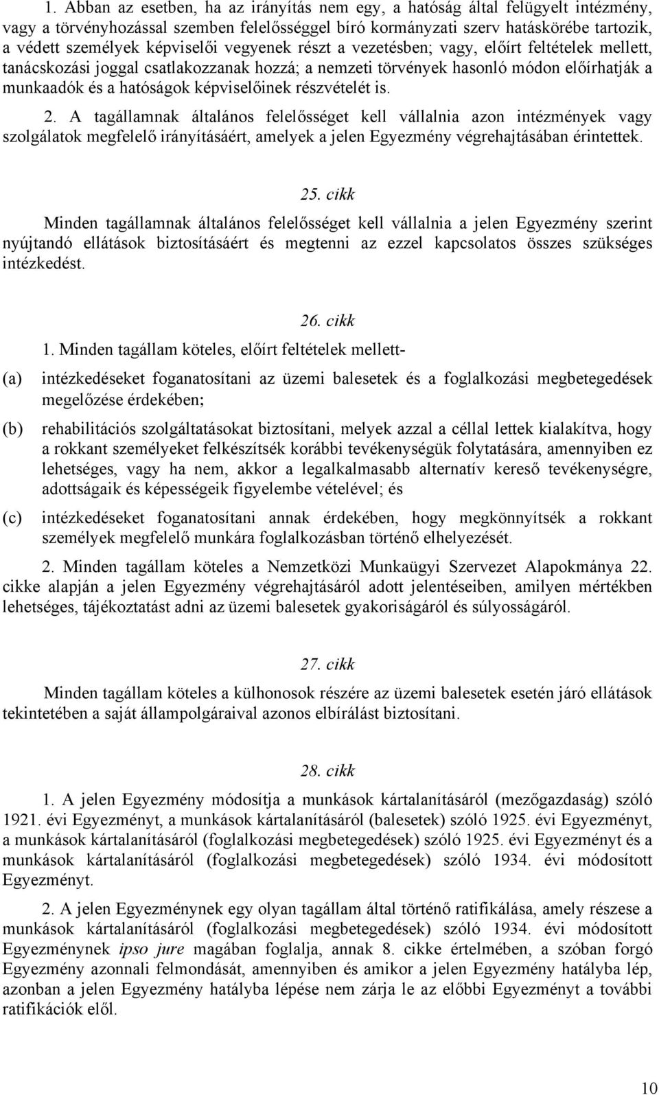 képviselőinek részvételét is. 2. A tagállamnak általános felelősséget kell vállalnia azon intézmények vagy szolgálatok megfelelő irányításáért, amelyek a jelen Egyezmény végrehajtásában érintettek.