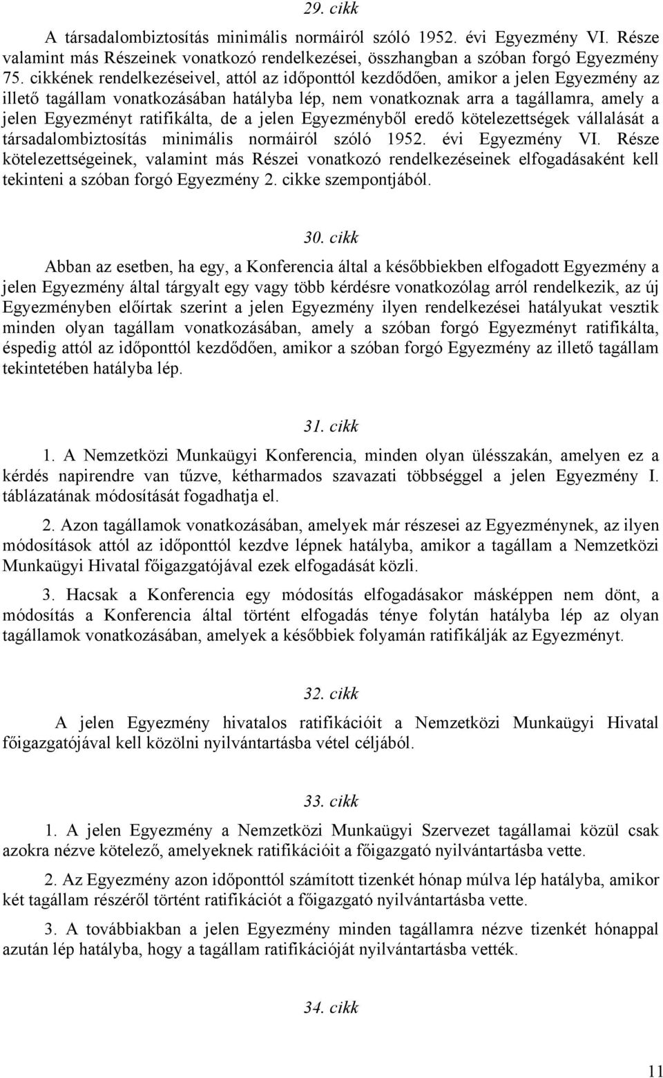 ratifikálta, de a jelen Egyezményből eredő kötelezettségek vállalását a társadalombiztosítás minimális normáiról szóló 1952. évi Egyezmény VI.