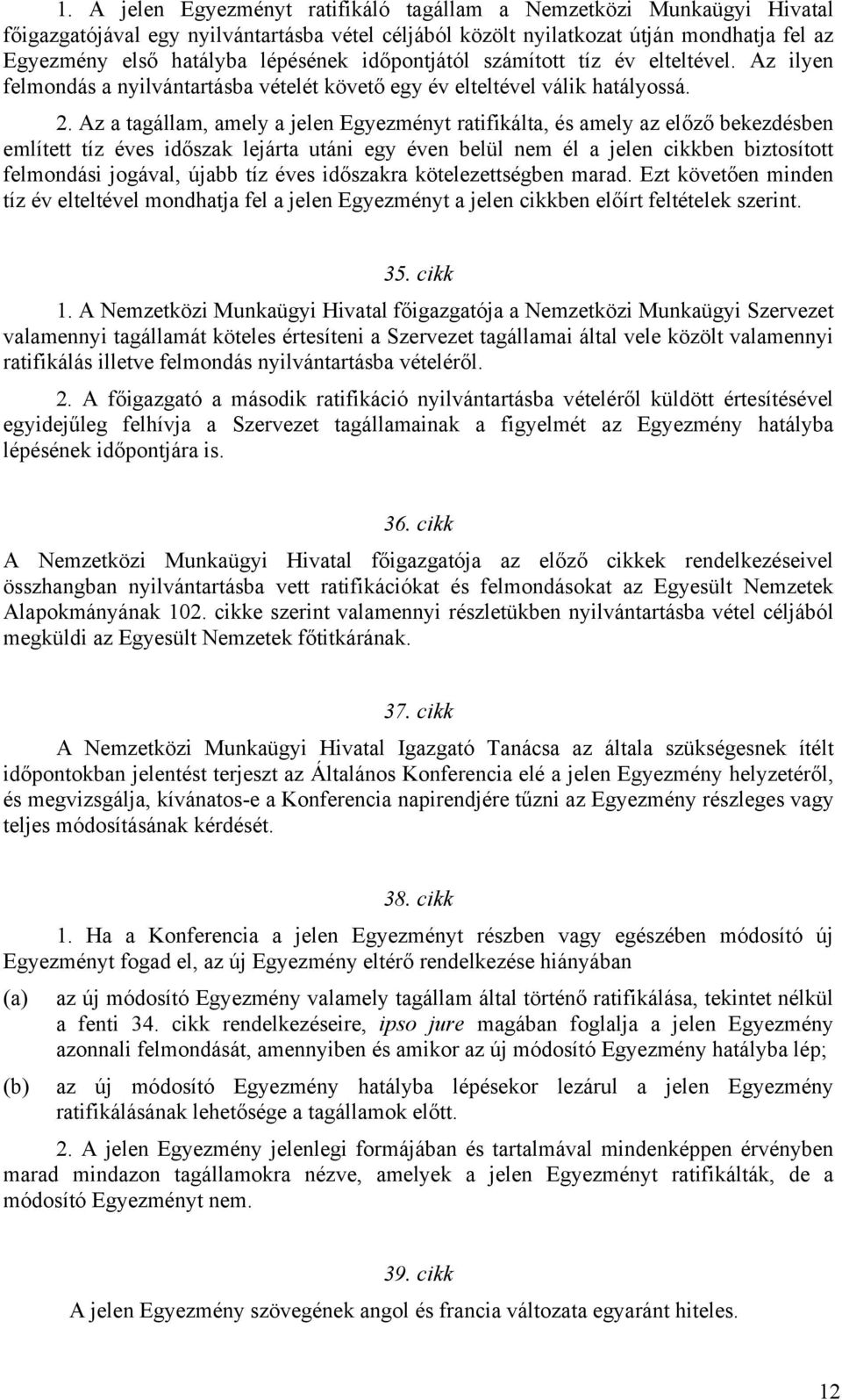 Az a tagállam, amely a jelen Egyezményt ratifikálta, és amely az előző bekezdésben említett tíz éves időszak lejárta utáni egy éven belül nem él a jelen cikkben biztosított felmondási jogával, újabb