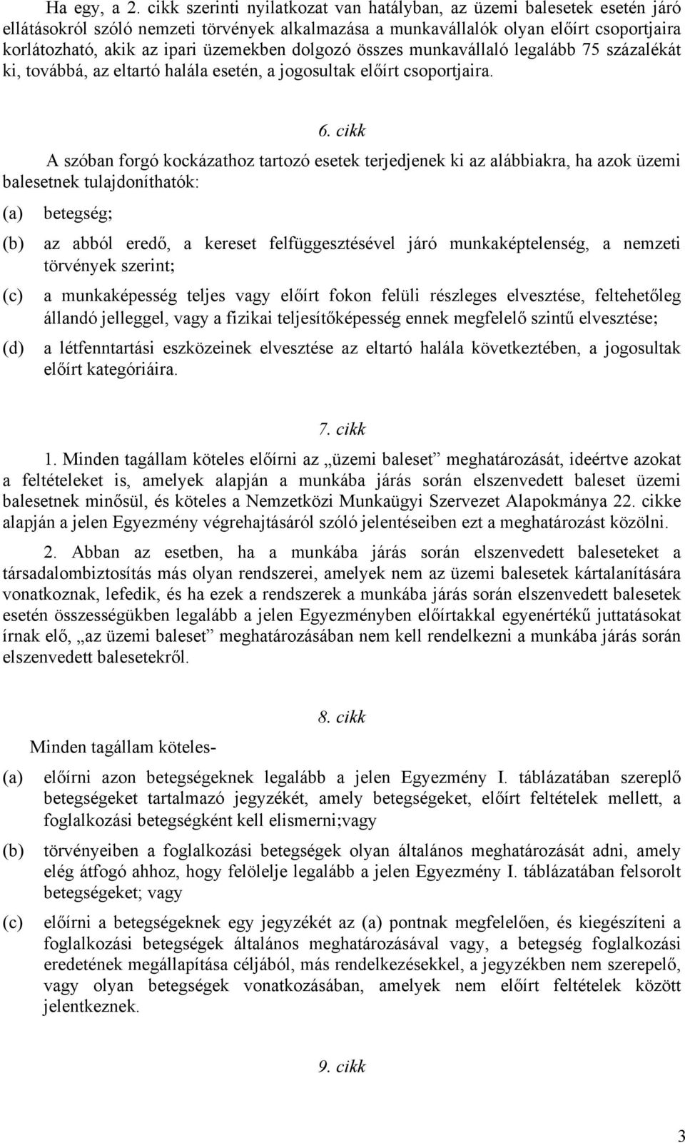 üzemekben dolgozó összes munkavállaló legalább 75 százalékát ki, továbbá, az eltartó halála esetén, a jogosultak előírt csoportjaira. 6.