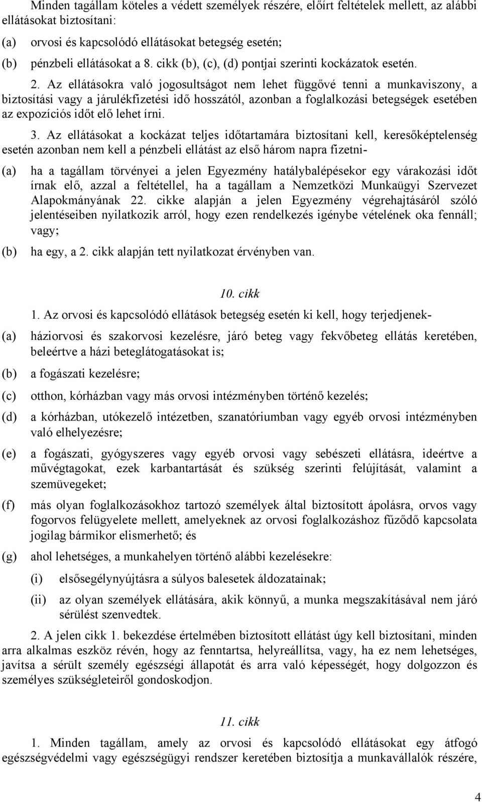 Az ellátásokra való jogosultságot nem lehet függővé tenni a munkaviszony, a biztosítási vagy a járulékfizetési idő hosszától, azonban a foglalkozási betegségek esetében az expozíciós időt elő lehet