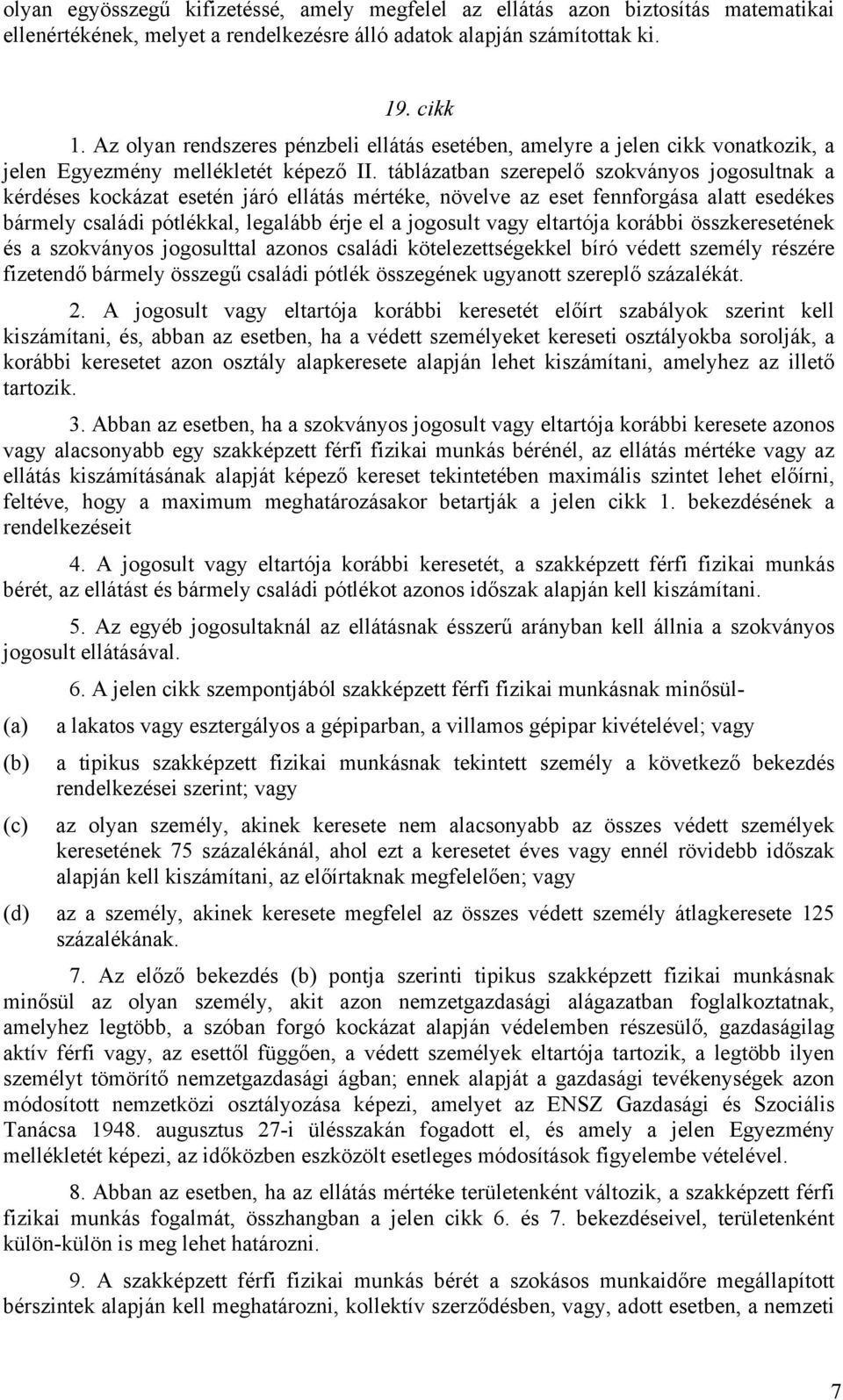 táblázatban szerepelő szokványos jogosultnak a kérdéses kockázat esetén járó ellátás mértéke, növelve az eset fennforgása alatt esedékes bármely családi pótlékkal, legalább érje el a jogosult vagy