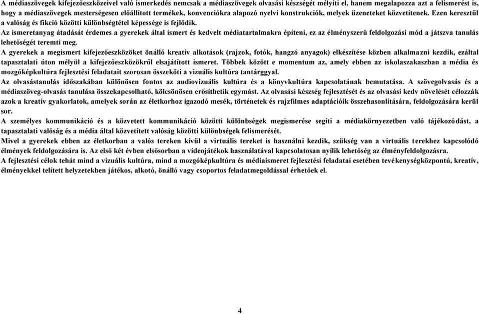 Az ismeretanyag átadását érdemes a gyerekek által ismert és kedvelt médiatartalmakra építeni, ez az élményszerű feldolgozási mód a játszva tanulás lehetőségét teremti meg.