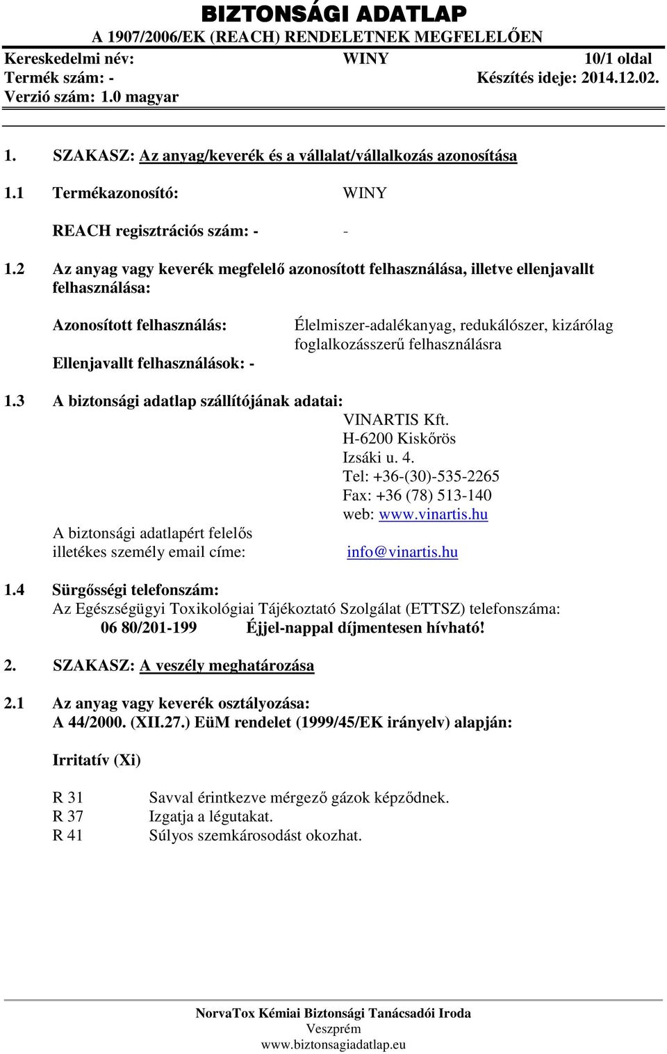 kizárólag foglalkozásszerű felhasználásra 1.3 A biztonsági adatlap szállítójának adatai: VINARTIS Kft. H-6200 Kiskőrös Izsáki u. 4. Tel: +36-(30)-535-2265 Fax: +36 (78) 513-140 web: www.vinartis.