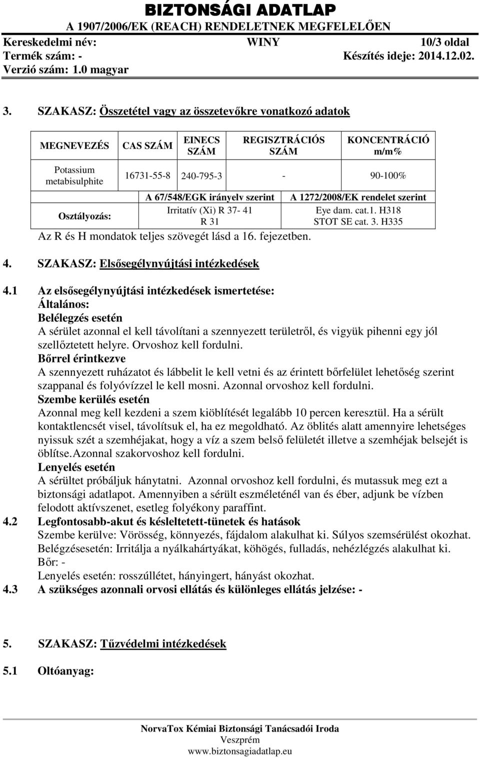 67/548/EGK irányelv szerint Irritatív (Xi) R 37-41 R 31 Az R és H mondatok teljes szövegét lásd a 16. fejezetben. 4. SZAKASZ: Elsősegélynyújtási intézkedések A 1272/2008/EK rendelet szerint Eye dam.