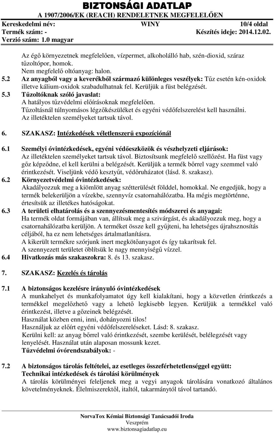 3 Tűzoltóknak szóló javaslat: A hatályos tűzvédelmi előírásoknak megfelelően. Tűzoltásnál túlnyomásos légzőkészüléket és egyéni védőfelszerelést kell használni.