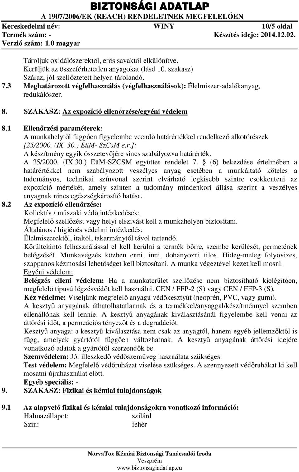 1 Ellenőrzési paraméterek: A munkahelytől függően figyelembe veendő határértékkel rendelkező alkotórészek [25/2000. (IX. 30.) EüM- SzCsM e.r.]: A készítmény egyik összetevőjére sincs szabályozva határérték.