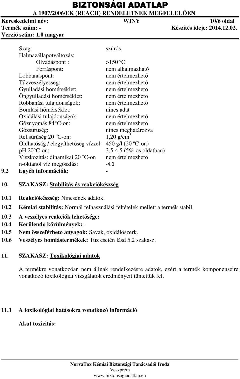 84 C-on: nem értelmezhető Gőzsűrűség: nincs meghatározva Rel.