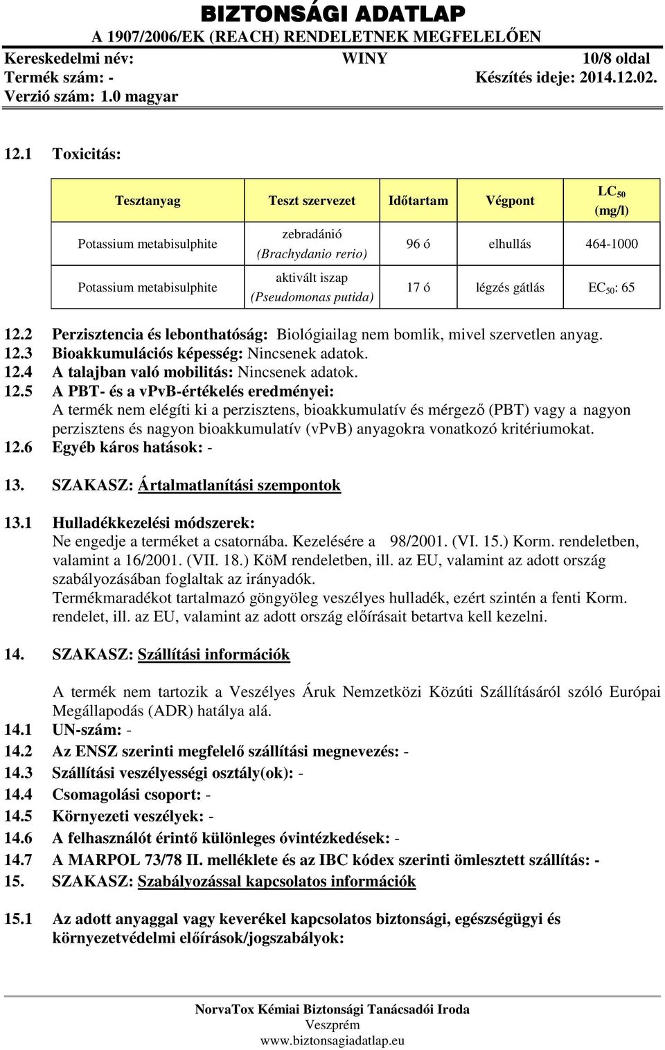 elhullás 464-1000 17 ó légzés gátlás EC 50 : 65 12.2 Perzisztencia és lebonthatóság: Biológiailag nem bomlik, mivel szervetlen anyag. 12.3 Bioakkumulációs képesség: Nincsenek adatok. 12.4 A talajban való mobilitás: Nincsenek adatok.