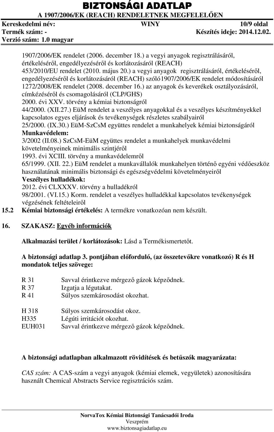 ) az anyagok és keverékek osztályozásáról, címkézéséről és csomagolásáról (CLP/GHS) 2000. évi XXV. törvény a kémiai biztonságról 44/2000. (XII.27.