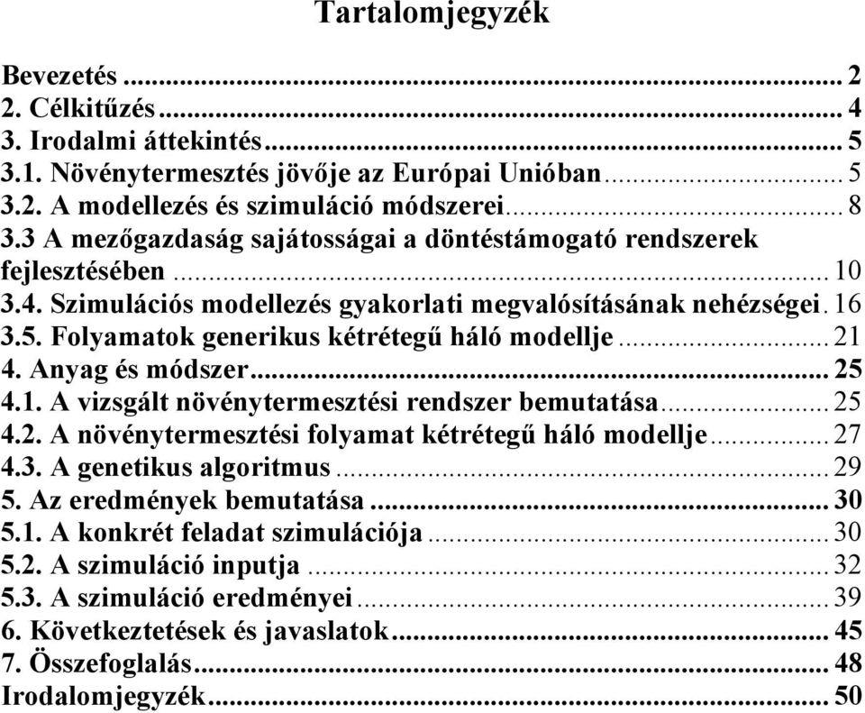 Folyamatok generikus kétrétegű háló modellje... 21 4. Anyag és módszer... 25 4.1. A vizsgált növénytermesztési rendszer bemutatása... 25 4.2. A növénytermesztési folyamat kétrétegű háló modellje.